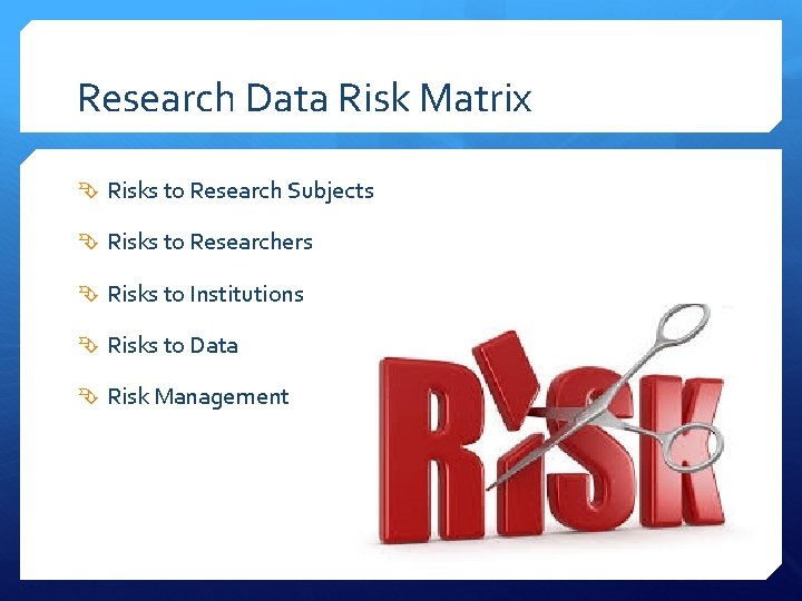 Research Data Risk Matrix Risks to Research Subjects Risks to Researchers Risks to Institutions