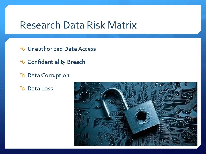 Research Data Risk Matrix Unauthorized Data Access Confidentiality Breach Data Corruption Data Loss 