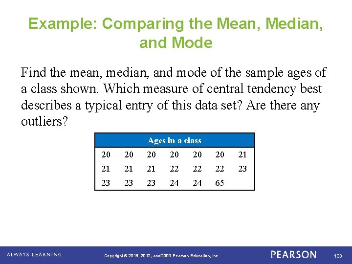 Example: Comparing the Mean, Median, and Mode Find the mean, median, and mode of