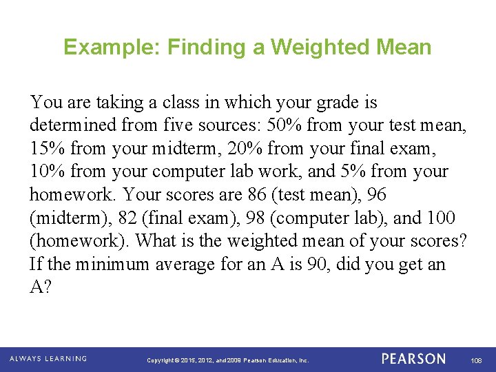 Example: Finding a Weighted Mean You are taking a class in which your grade