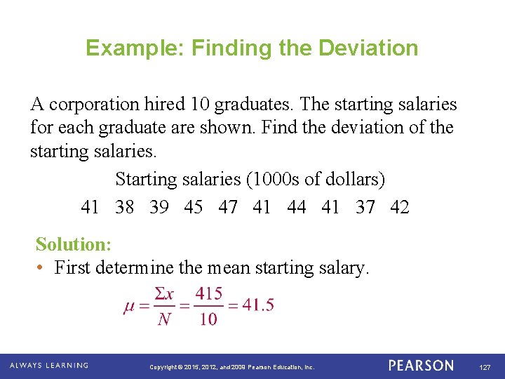 Example: Finding the Deviation A corporation hired 10 graduates. The starting salaries for each