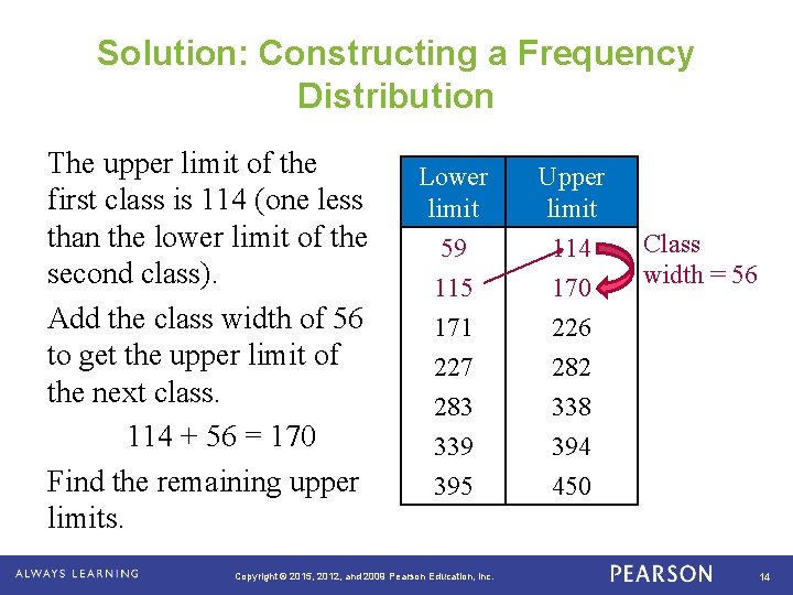 Solution: Constructing a Frequency Distribution The upper limit of the first class is 114