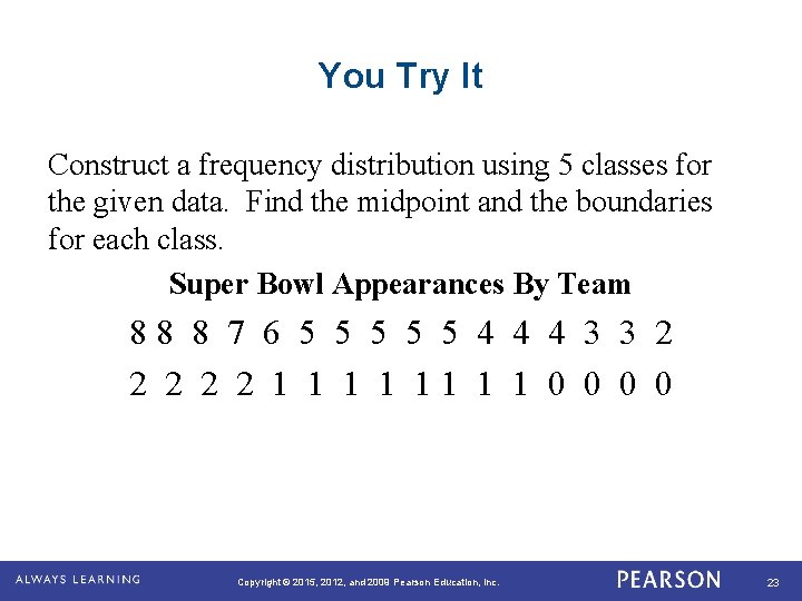 You Try It Construct a frequency distribution using 5 classes for the given data.