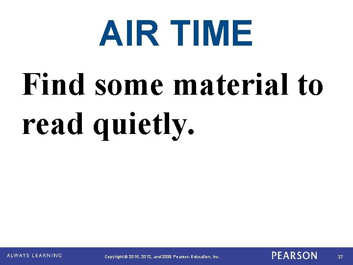 AIR TIME Find some material to read quietly. Copyright © 2015, 2012, and 2009