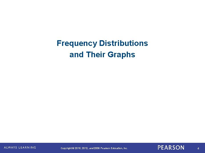 Frequency Distributions and Their Graphs Copyright © 2015, 2012, and 2009 Pearson Education, Inc.