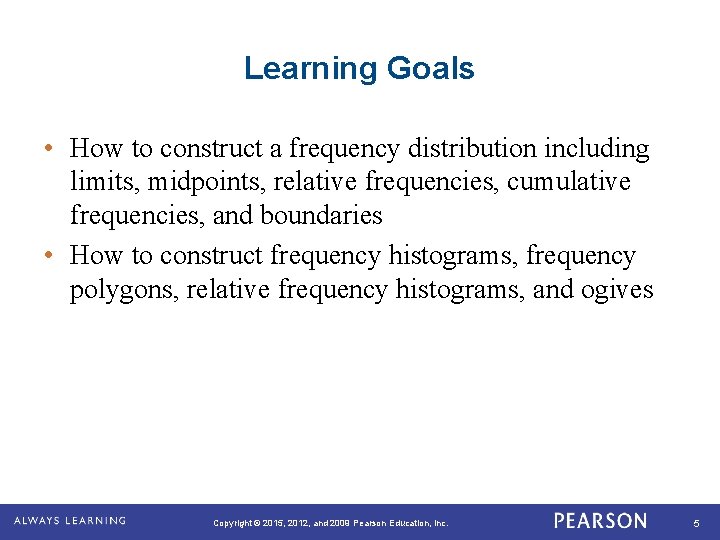 Learning Goals • How to construct a frequency distribution including limits, midpoints, relative frequencies,