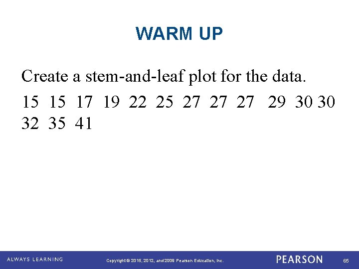 WARM UP Create a stem-and-leaf plot for the data. 15 15 17 19 22