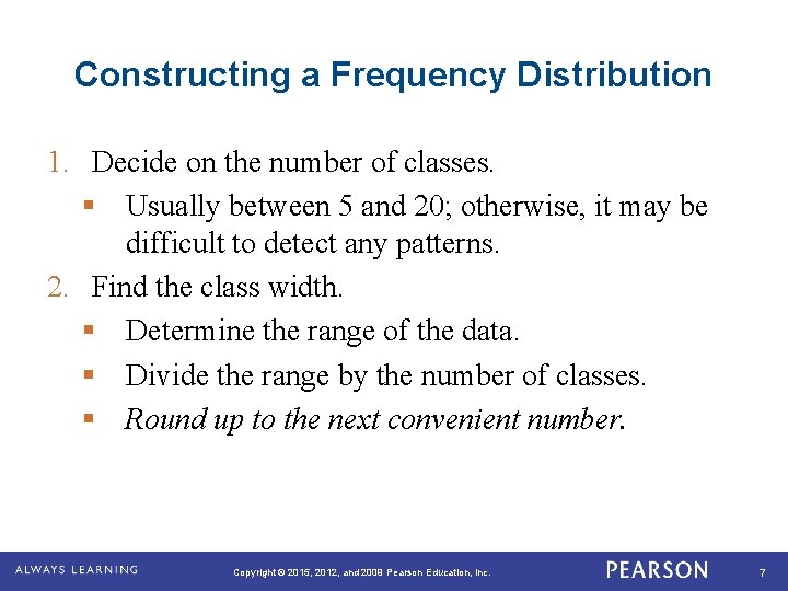 Constructing a Frequency Distribution 1. Decide on the number of classes. § Usually between