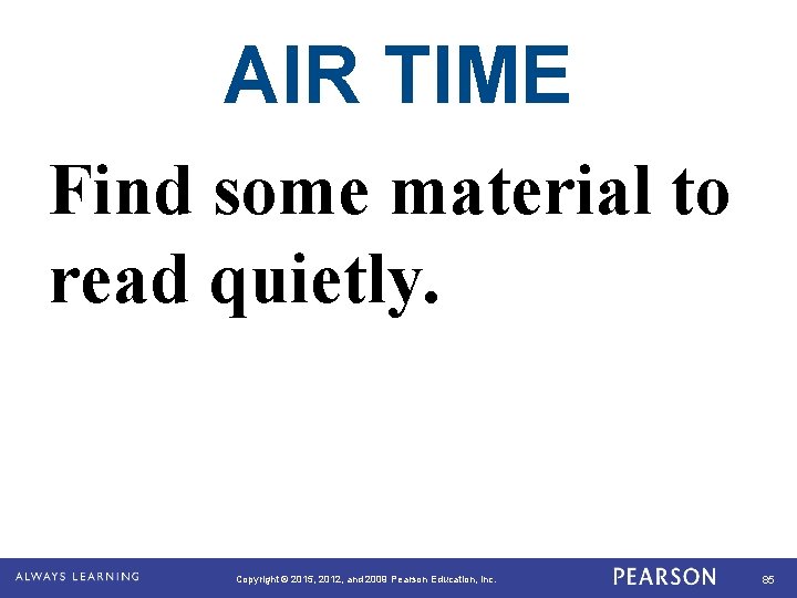 AIR TIME Find some material to read quietly. Copyright © 2015, 2012, and 2009