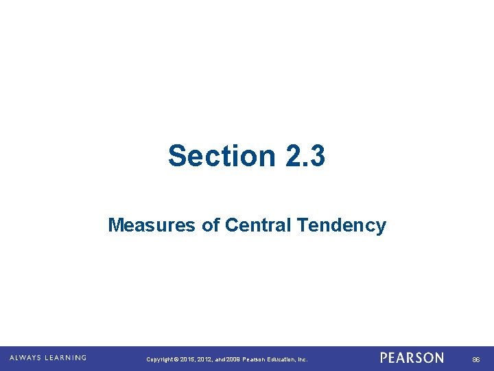 Section 2. 3 Measures of Central Tendency . Copyright © 2015, 2012, and 2009
