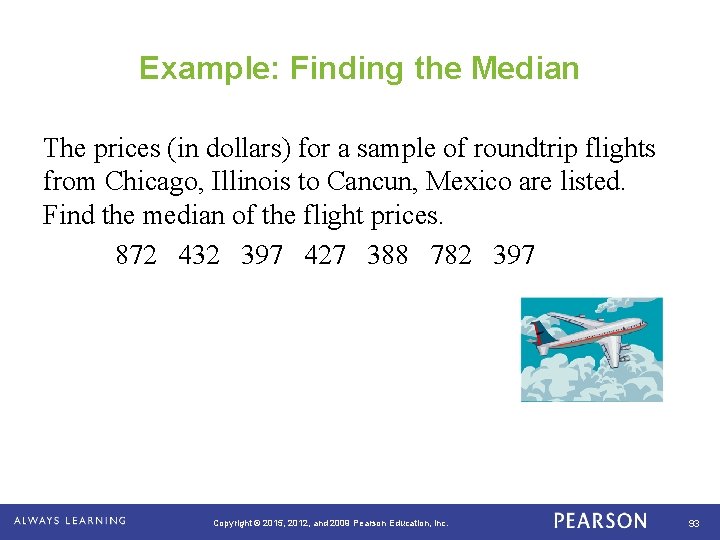 Example: Finding the Median The prices (in dollars) for a sample of roundtrip flights