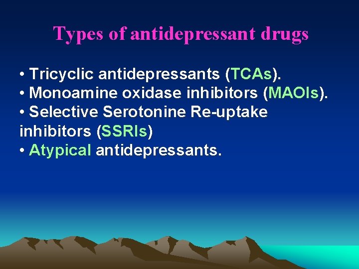 Types of antidepressant drugs • Tricyclic antidepressants (TCAs). • Monoamine oxidase inhibitors (MAOIs). •