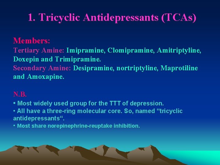 1. Tricyclic Antidepressants (TCAs) Members: Tertiary Amine: Imipramine, Clomipramine, Amitriptyline, Doxepin and Trimipramine. Secondary