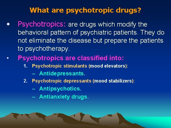 What are psychotropic drugs? • Psychotropics: are drugs which modify the • behavioral pattern