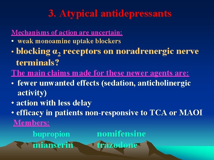 3. Atypical antidepressants Mechanisms of action are uncertain: • weak monoamine uptake blockers •