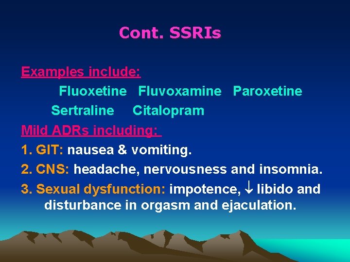 Cont. SSRIs Examples include: Fluoxetine Fluvoxamine Paroxetine Sertraline Citalopram Mild ADRs including: 1. GIT: