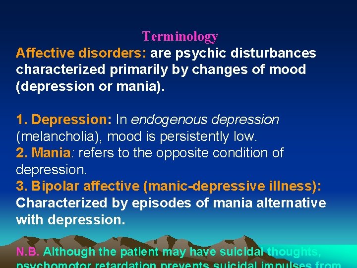 Terminology Affective disorders: are psychic disturbances characterized primarily by changes of mood (depression or