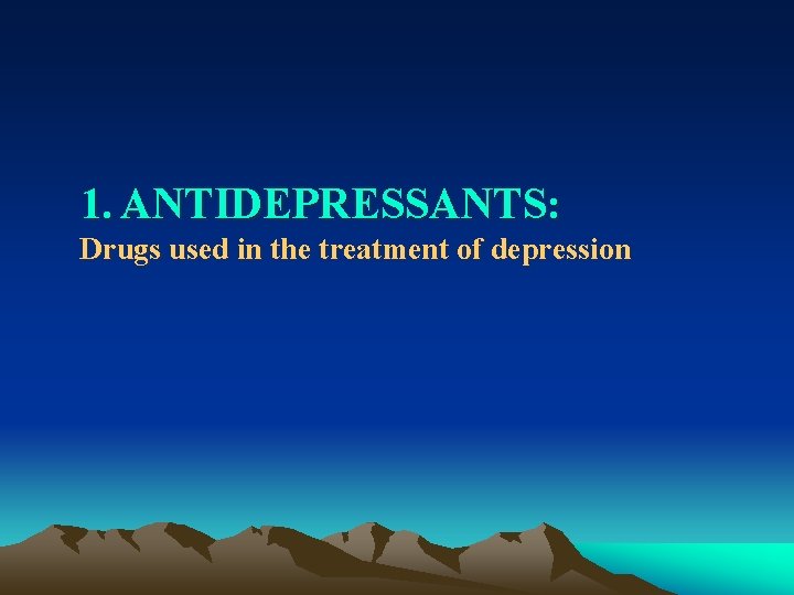 1. ANTIDEPRESSANTS: Drugs used in the treatment of depression 