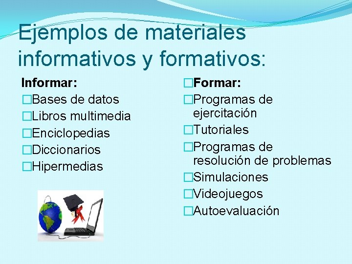 Ejemplos de materiales informativos y formativos: Informar: �Bases de datos �Libros multimedia �Enciclopedias �Diccionarios