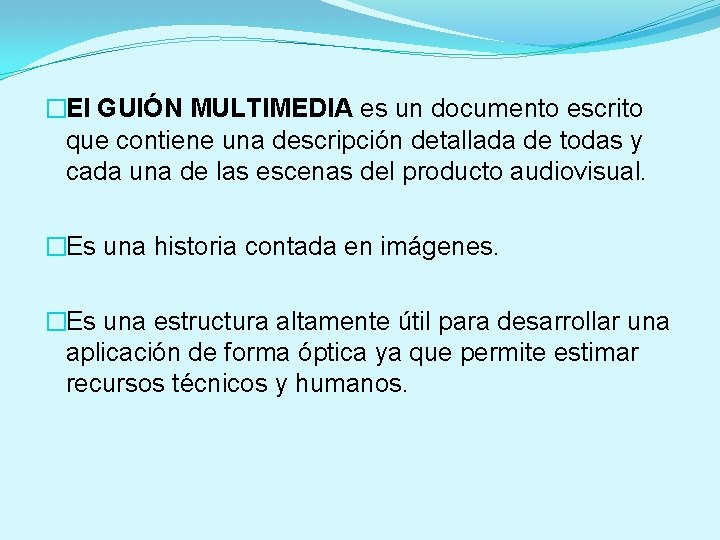 �El GUIÓN MULTIMEDIA es un documento escrito que contiene una descripción detallada de todas