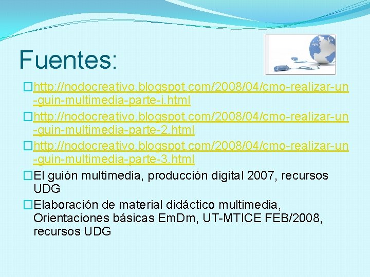 Fuentes: �http: //nodocreativo. blogspot. com/2008/04/cmo-realizar-un -guin-multimedia-parte-i. html �http: //nodocreativo. blogspot. com/2008/04/cmo-realizar-un -guin-multimedia-parte-2. html �http: