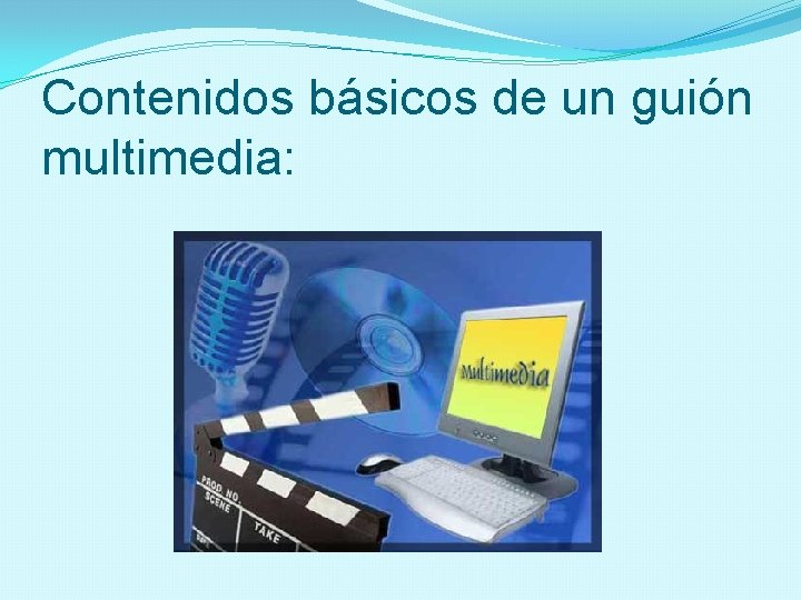 Contenidos básicos de un guión multimedia: 