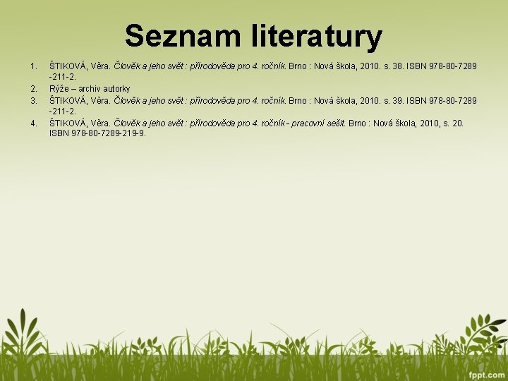 Seznam literatury 1. 2. 3. 4. ŠTIKOVÁ, Věra. Člověk a jeho svět : přírodověda