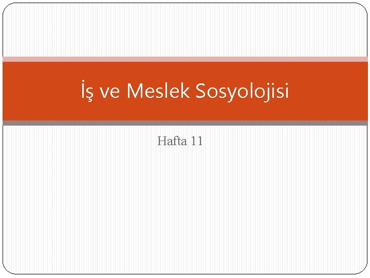 İş ve Meslek Sosyolojisi Hafta 11 