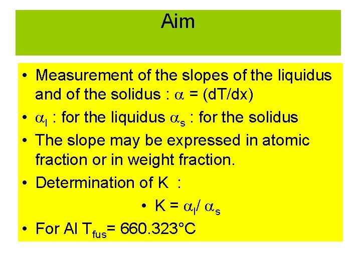 Aim • Measurement of the slopes of the liquidus and of the solidus :