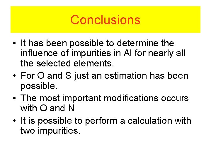 Conclusions • It has been possible to determine the influence of impurities in Al