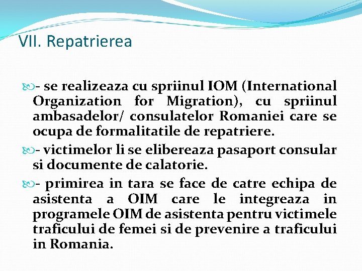 VII. Repatrierea - se realizeaza cu spriinul IOM (International Organization for Migration), cu spriinul