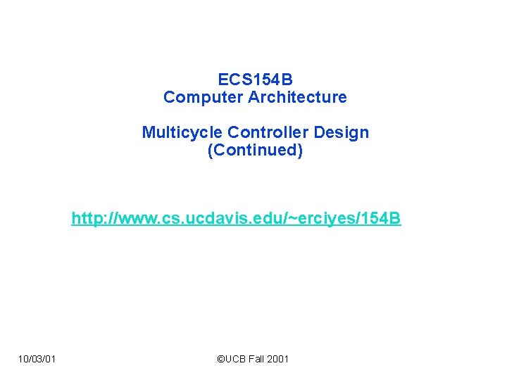 ECS 154 B Computer Architecture Multicycle Controller Design (Continued) http: //www. cs. ucdavis. edu/~erciyes/154
