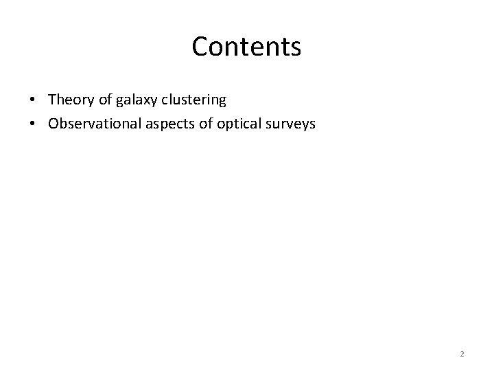Contents • Theory of galaxy clustering • Observational aspects of optical surveys 2 