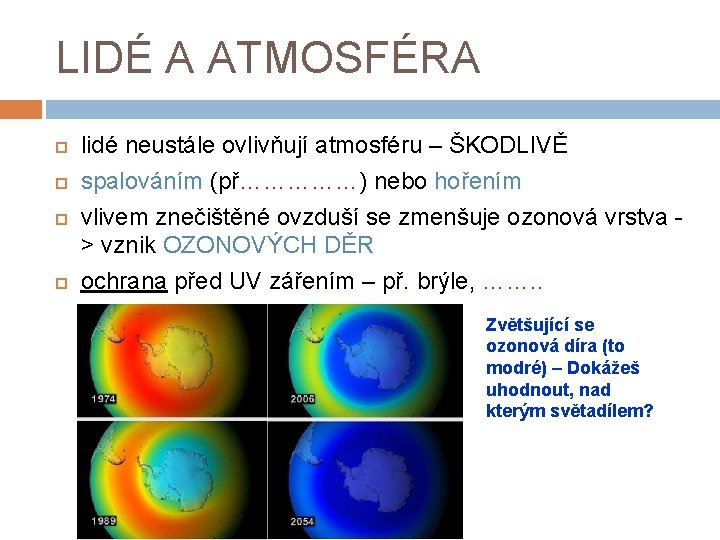 LIDÉ A ATMOSFÉRA lidé neustále ovlivňují atmosféru – ŠKODLIVĚ spalováním (př……………) nebo hořením vlivem