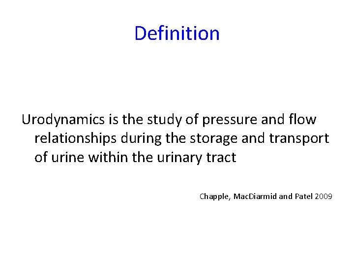 Definition Urodynamics is the study of pressure and flow relationships during the storage and