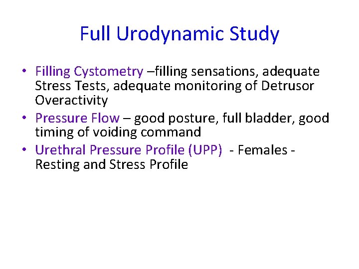 Full Urodynamic Study • Filling Cystometry –filling sensations, adequate Stress Tests, adequate monitoring of