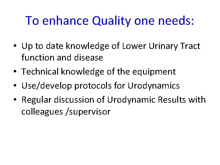 To enhance Quality one needs: • Up to date knowledge of Lower Urinary Tract