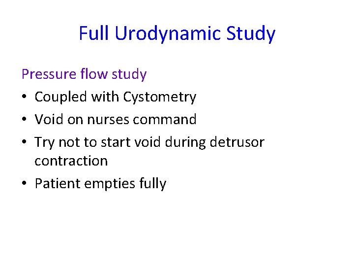 Full Urodynamic Study Pressure flow study • Coupled with Cystometry • Void on nurses