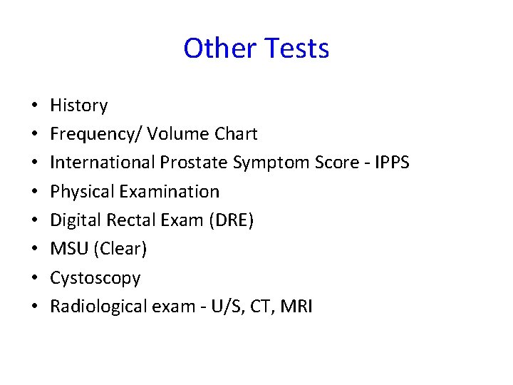 Other Tests • • History Frequency/ Volume Chart International Prostate Symptom Score - IPPS