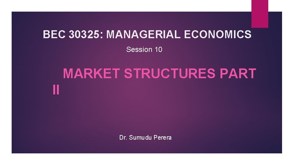 BEC 30325: MANAGERIAL ECONOMICS Session 10 MARKET STRUCTURES PART II Dr. Sumudu Perera 