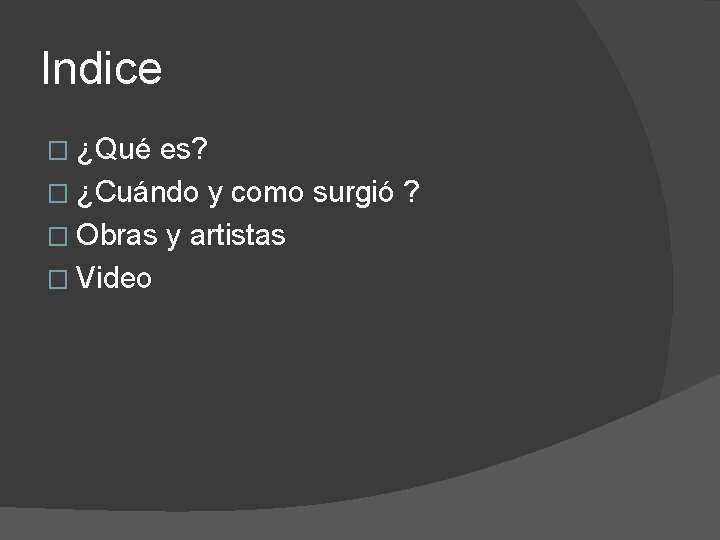 Indice � ¿Qué es? � ¿Cuándo y como surgió ? � Obras y artistas Indice � ¿Qué es? � ¿Cuándo y como surgió ? � Obras y artistas
