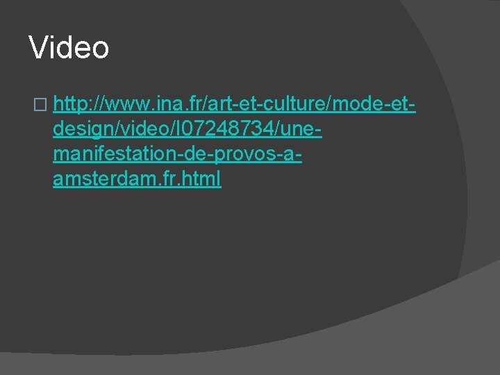 Video � http: //www. ina. fr/art-et-culture/mode-et- design/video/I 07248734/unemanifestation-de-provos-aamsterdam. fr. html 