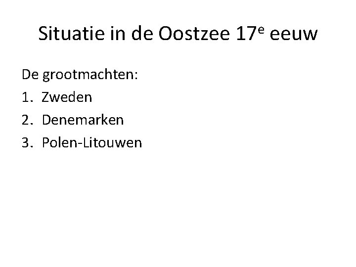 Situatie in de Oostzee 17 e eeuw De grootmachten: 1. Zweden 2. Denemarken 3. Situatie in de Oostzee 17 e eeuw De grootmachten: 1. Zweden 2. Denemarken 3.