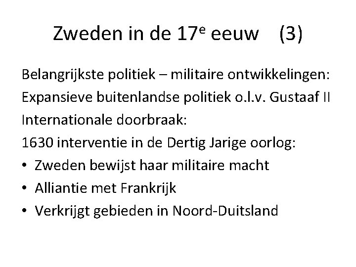 Zweden in de 17 e eeuw (3) Belangrijkste politiek – militaire ontwikkelingen: Expansieve buitenlandse Zweden in de 17 e eeuw (3) Belangrijkste politiek – militaire ontwikkelingen: Expansieve buitenlandse