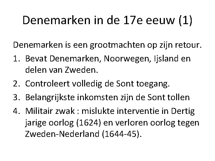 Denemarken in de 17 e eeuw (1) Denemarken is een grootmachten op zijn retour. Denemarken in de 17 e eeuw (1) Denemarken is een grootmachten op zijn retour.