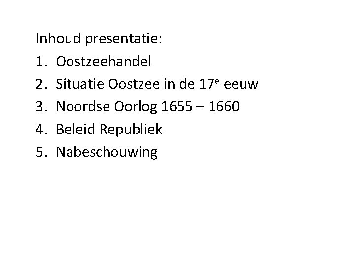 Inhoud presentatie: 1. Oostzeehandel 2. Situatie Oostzee in de 17 e eeuw 3. Noordse Inhoud presentatie: 1. Oostzeehandel 2. Situatie Oostzee in de 17 e eeuw 3. Noordse