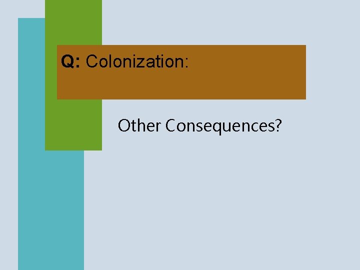 Q: Colonization: Other Consequences? 