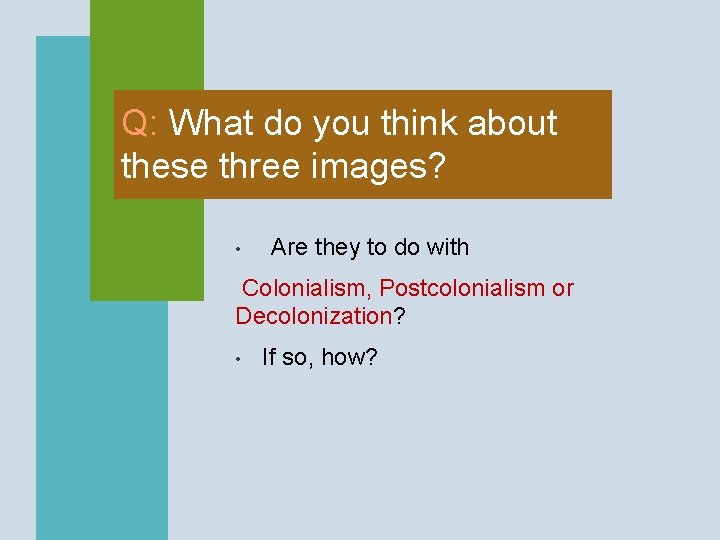 Q: What do you think about these three images? • Are they to do