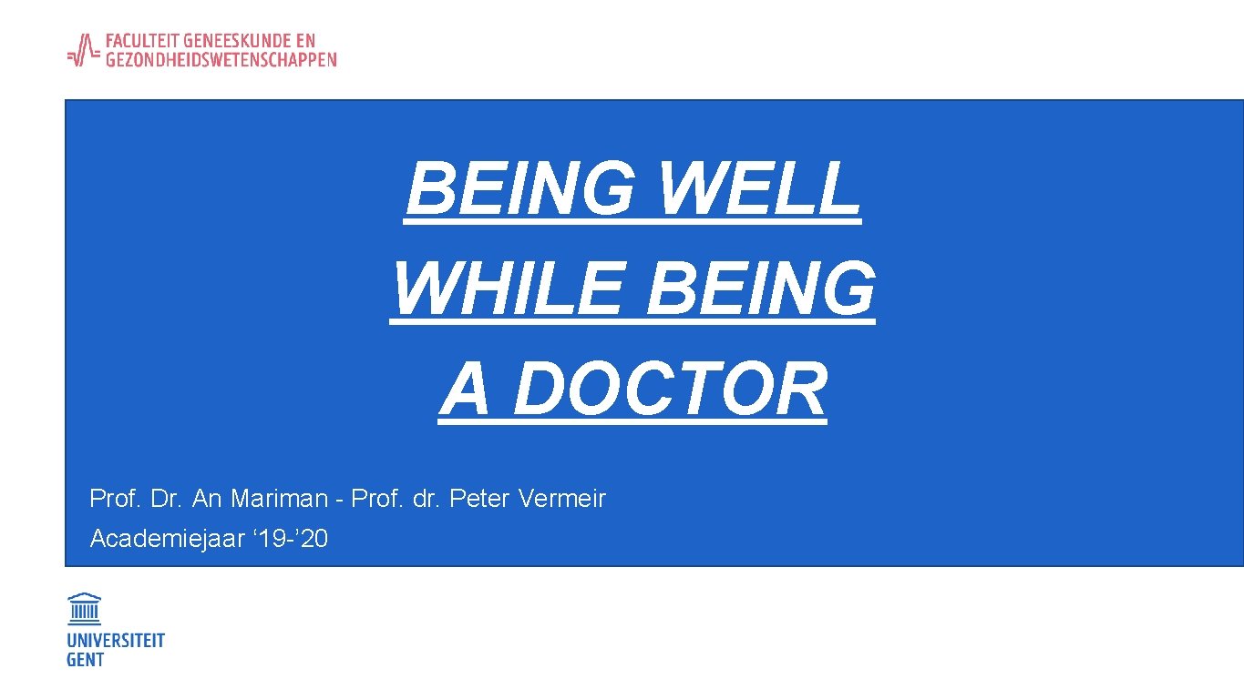 BEING WELL WHILE BEING A DOCTOR Prof. Dr. An Mariman - Prof. dr. Peter