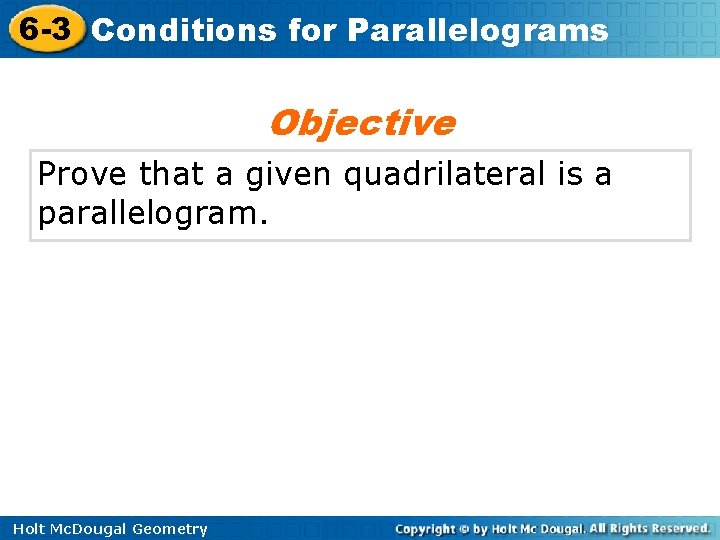 6 -3 Conditions for Parallelograms Objective Prove that a given quadrilateral is a parallelogram.
